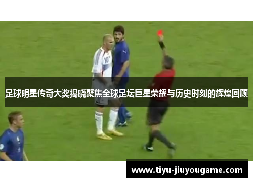 足球明星传奇大奖揭晓聚焦全球足坛巨星荣耀与历史时刻的辉煌回顾 足球明星传奇大奖揭晓聚焦全球足坛巨星荣耀与历史时刻的辉煌回顾