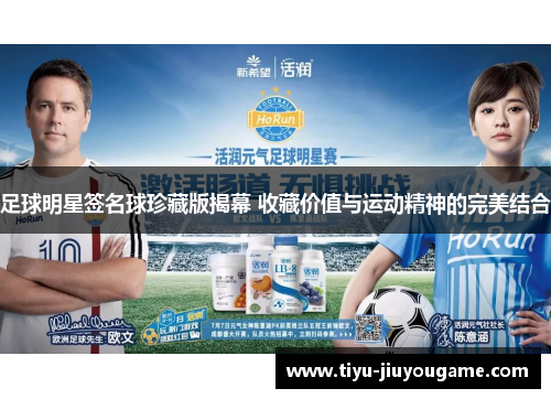 足球明星签名球珍藏版揭幕 收藏价值与运动精神的完美结合 足球明星签名球珍藏版揭幕 收藏价值与运动精神的完美结合