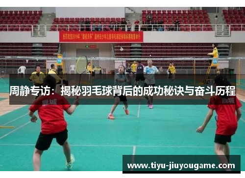 周静专访：揭秘羽毛球背后的成功秘诀与奋斗历程