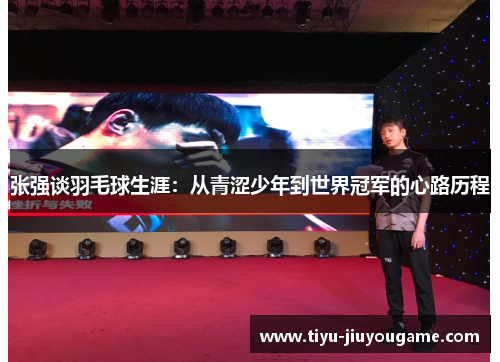 张强谈羽毛球生涯：从青涩少年到世界冠军的心路历程