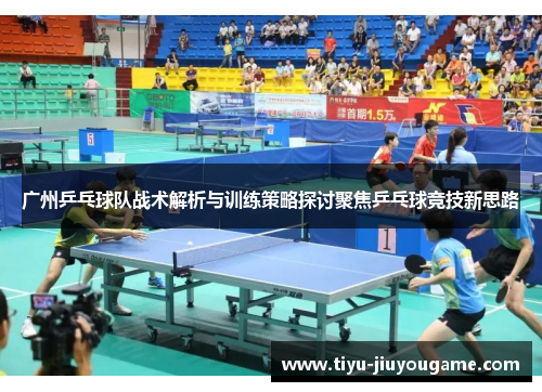 广州乒乓球队战术解析与训练策略探讨聚焦乒乓球竞技新思路