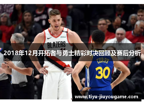 2018年12月开拓者与勇士精彩对决回顾及赛后分析