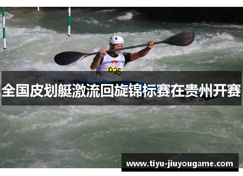 全国皮划艇激流回旋锦标赛在贵州开赛 全国皮划艇激流回旋锦标赛在贵州开赛
