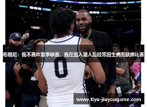 布朗尼：我不喜欢夏季联赛，我在加入湖人后经常因生病而缺席比赛