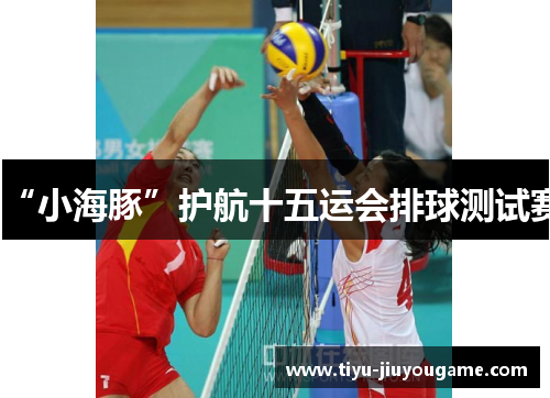 “小海豚”护航十五运会排球测试赛 “小海豚”护航十五运会排球测试赛