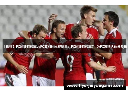 【俄杯】FC阿斯特拉罕vsFC波别达比赛结果:FC阿斯特拉罕(1-0)FC波别达比分战报 【俄杯】FC阿斯特拉罕vsFC波别达比赛结果:FC阿斯特拉罕(1-0)FC波别达比分战报