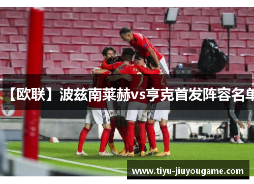 【欧联】波兹南莱赫vs亨克首发阵容名单 【欧联】波兹南莱赫vs亨克首发阵容名单